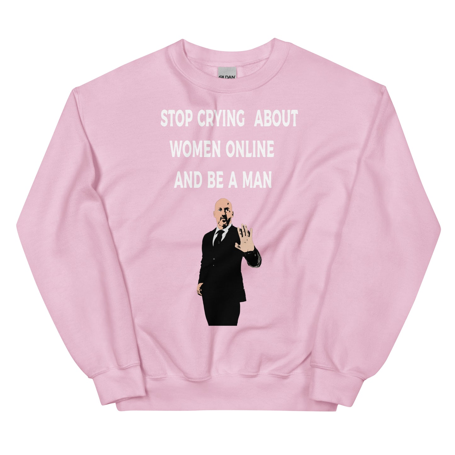 Stop Crying About Women Online and Be a Man Unisex Sweatshirt | Bold Statement Sweatshirt