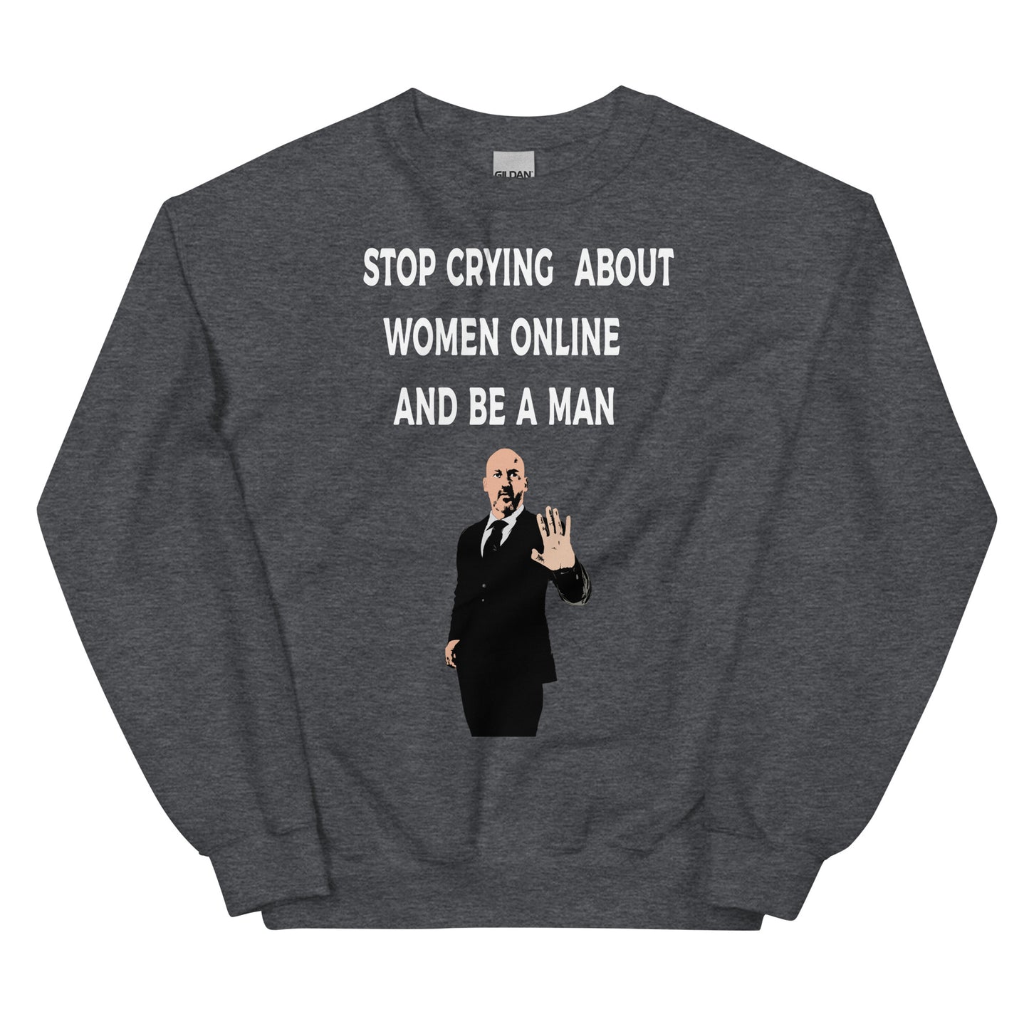 Stop Crying About Women Online and Be a Man Unisex Sweatshirt | Bold Statement Sweatshirt