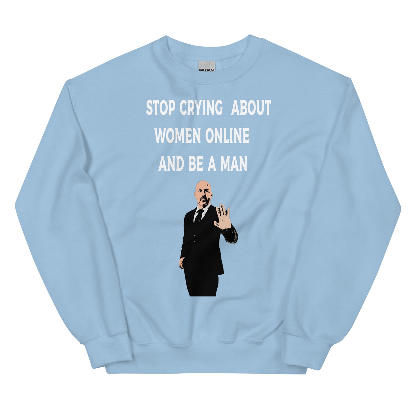 Stop Crying About Women Online and Be a Man Unisex Sweatshirt | Bold Statement Sweatshirt