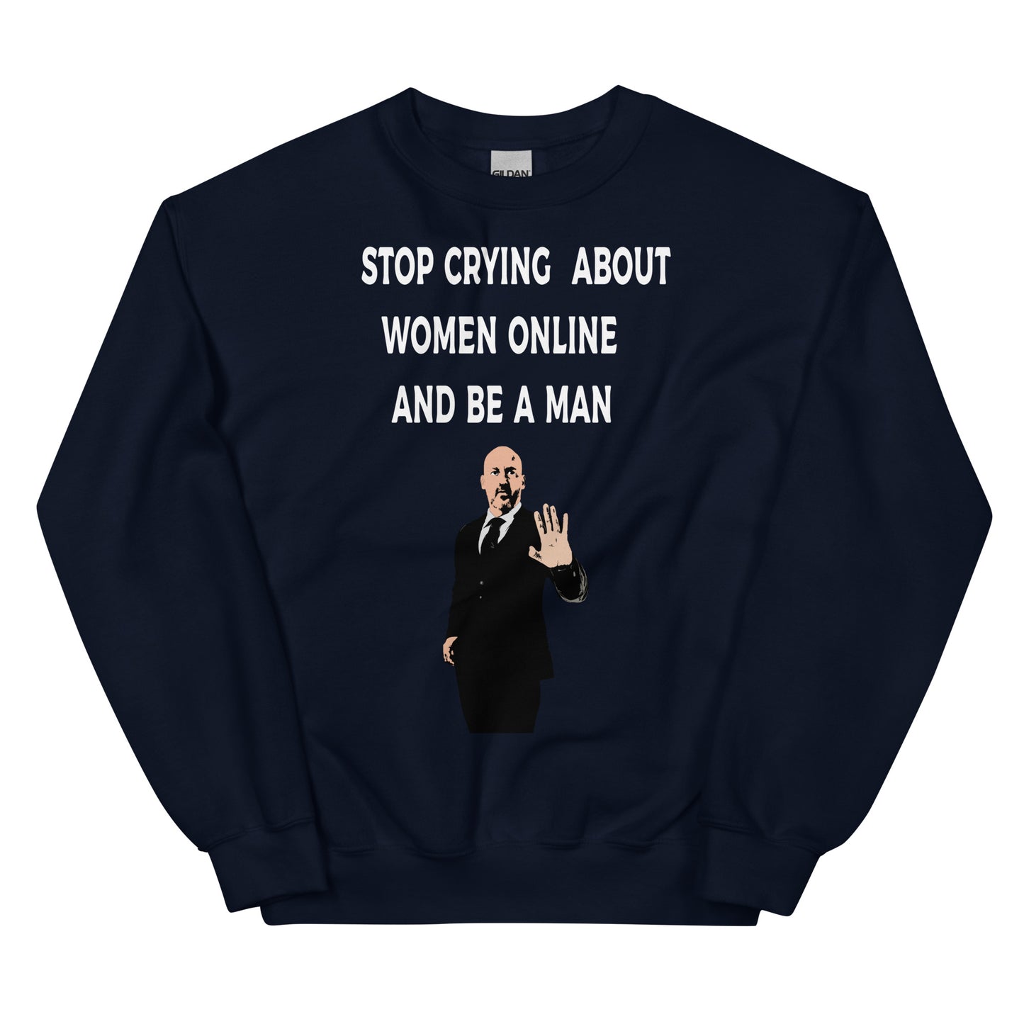 Stop Crying About Women Online and Be a Man Unisex Sweatshirt | Bold Statement Sweatshirt