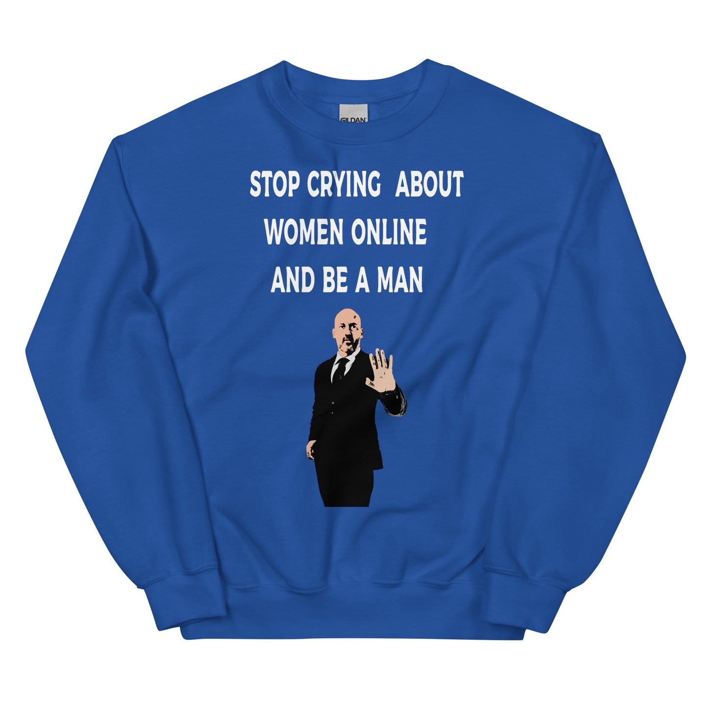 Stop Crying About Women Online and Be a Man Unisex Sweatshirt | Bold Statement Sweatshirt