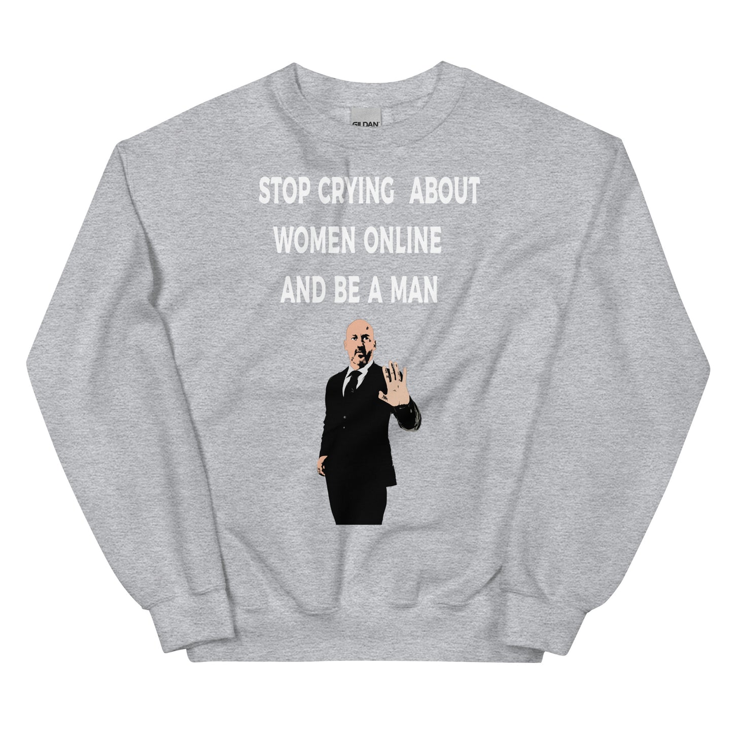Stop Crying About Women Online and Be a Man Unisex Sweatshirt | Bold Statement Sweatshirt